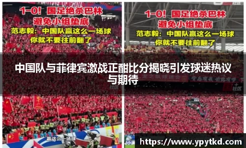 中国队与菲律宾激战正酣比分揭晓引发球迷热议与期待