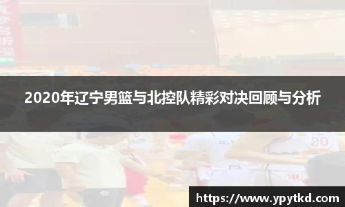 2020年辽宁男篮与北控队精彩对决回顾与分析